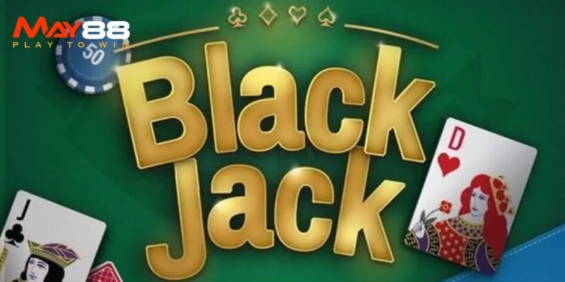 Blackjack Online May88 - Hướng Dẫn Tân Thủ Cách Chơi